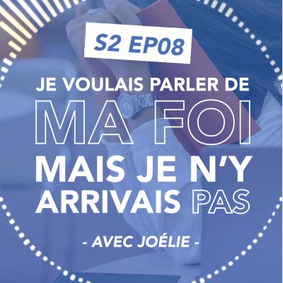 S2#08 Je voulais parler de ma foi, mais je n'y arrivais pas - avec Joélie