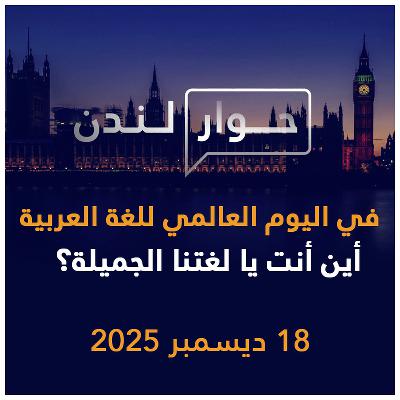 في اليوم العالمي للغة العربية ... أين أنت يا لغتنا الجميلة؟ | حوار لندن في اليوم العالمي للغة العربية ... أين أنت يا لغتنا الجميلة؟ | حوار لندن