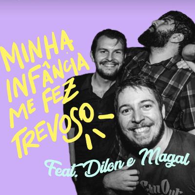#Ep 92 - Minha infância me fez trevoso! Feat Dilon e Magal