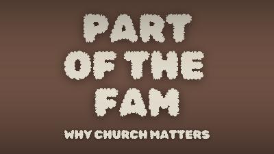 (Audio)  Part of the Fam, Why Church Matters | Week 3 | Pastor Brad Blakeley