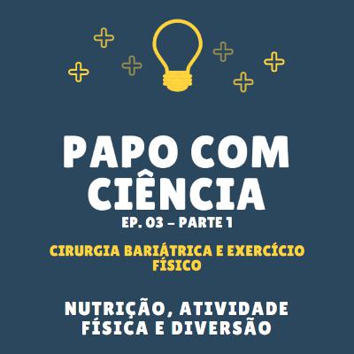 Papo com ciência - Ep. 03 - Cirurgia bariátrica e exercício físico (Parte 1)