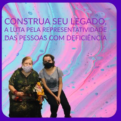 CONSTRUA SEU LEGADO, A LUTA PELA REPRESENTATIVIDADE DAS PESSOAS COM DEFICIÊNCIA.