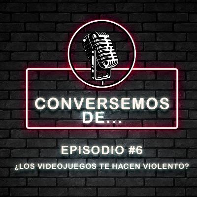 Episodio #6 ¿Los videojuegos te hacen violento?
