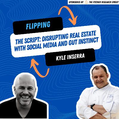 Flipping the Script: Kyle Inserra on Disrupting Real Estate with Social Media and Gut Instinct Flipping the Script: Kyle Inserra on Disrupting Real Estate with Social Media and Gut Instinct