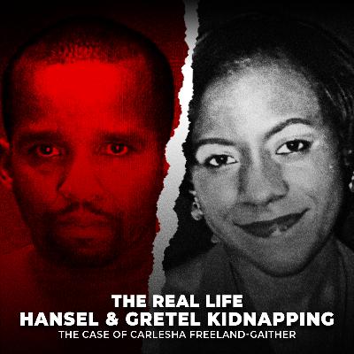 The Real Life Hansel & Gretel Kidnapping | The Case of Carlesha Freeland-Gaither | UNSEEN
