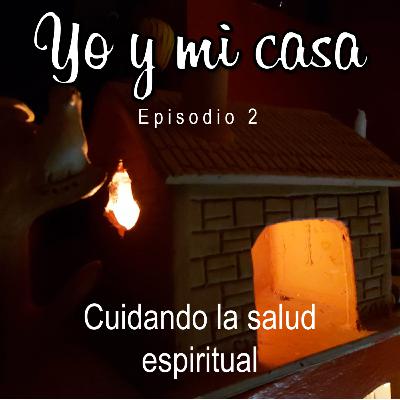 Yo y mi casa - Episodio 2 - Cuidando la salud espiritual