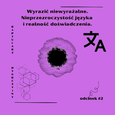 Wyrazić niewyrażalne. Nieprzezroczystość języka i realność doświadczenia - Raptularz dygresyjny #2