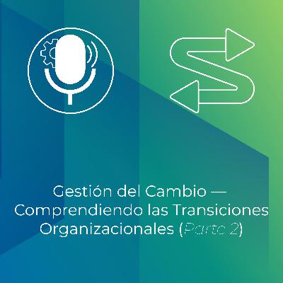 Gestión del Cambio - Entendiendo las Etapas de Transición (Parte 2)
