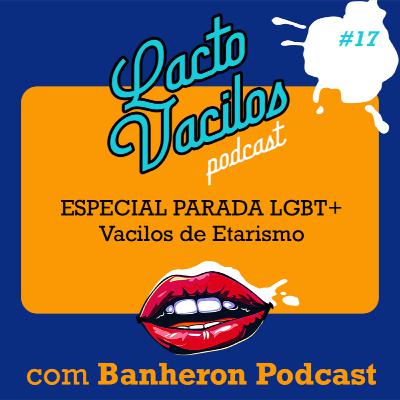#17 - ESPECIAL PARADA LGBT+ Vacilos de Etarismo com Banheron Podcast
