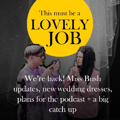48 - We’re back! Miss Bush updates, new wedding dresses, plans for the podcast + a big catch up