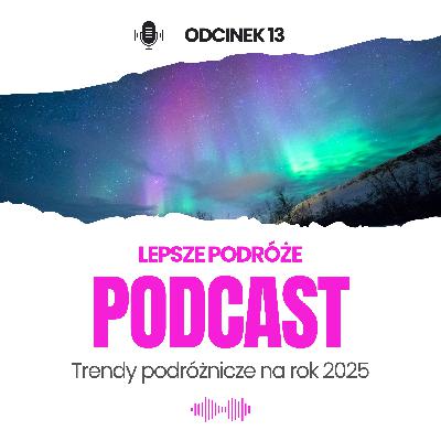 Odc 013 | Trendy podróżnicze na rok 2025 Odc 013 | Trendy podróżnicze na rok 2025