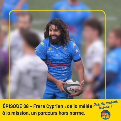 ÉPISODE 38 - Frère Cyprien : de la mêlée à la mission, un parcours hors norme