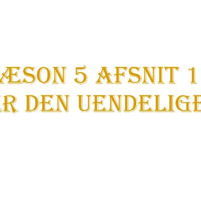 Sæson 5 | Afsnit 18 | Over Den Uendelige Sø