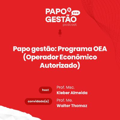 Papo & Gestão: Programa OEA (Operador Econômico Autorizado)