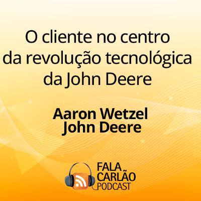 O cliente no centro da revolução tecnológica da John Deere | Fala Carlão O cliente no centro da revolução tecnológica da John Deere | Fala Carlão