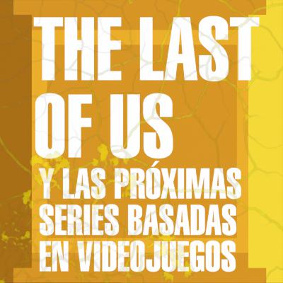 The Last of Us y las próximas 24 series basadas en videojuegos