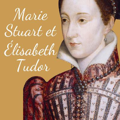 🪓 [1/3] Marie Stuart et Élisabeth Tudor - La reine imprévisible