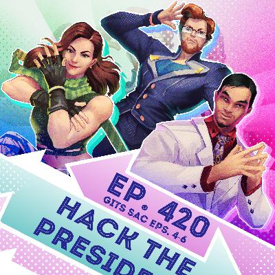 Ep. 420 - Hack the President (Ghost in the Shell SAC Eps. 4-6)