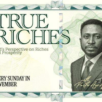 TRUE RICHES: Gods's Perspective on Riches & Prosperity - Pastor Ayo Ajani TRUE RICHES: Gods's Perspective on Riches & Prosperity - Pastor Ayo Ajani