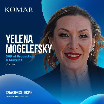 EP 22 -  Komar’s Yelena Mogelefsky on Redefining Sourcing Success Metrics Beyond Just Lowest Cost