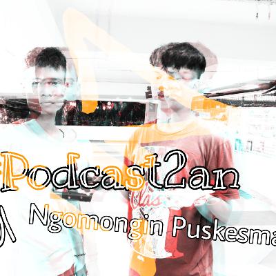 "PUSKESMAS" | PODCAST2an Eps.1
