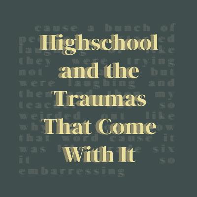 Highschool and the Traumas That Come With It