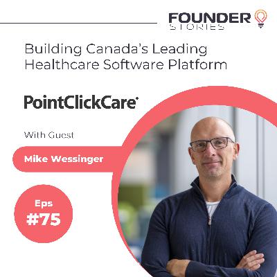 How PointClickCare Became Canada’s Leading Cloud Healthcare Platform w/ Mike Wessinger