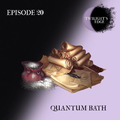 Twilight's Edge | S2 Ep. 20 - Quantum Bath