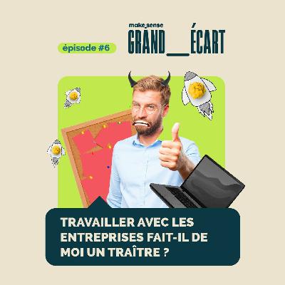 Ep 07 - Travailler avec les entreprises fait-il de moi un traître ?