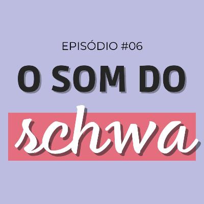 #06 o som do "SCHWA" #06 o som do "SCHWA"
