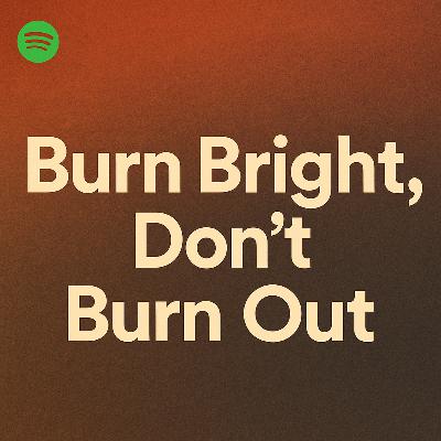 Burn Bright, Don’t Burn Out