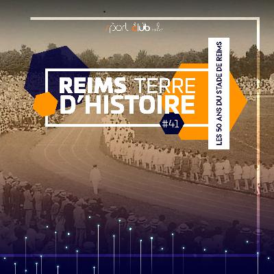 Reims Terre d’Histoire #41 - Les 50 ans du Stade de Reims Reims Terre d’Histoire #41 - Les 50 ans du Stade de Reims