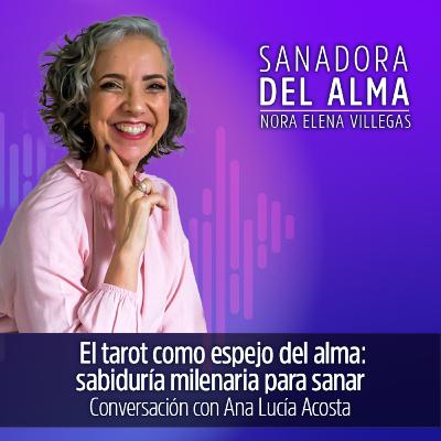 T3 Ep.05 El tarot como espejo del alma: sabiduría milenaria para sanar con Ana Lucía Acosta