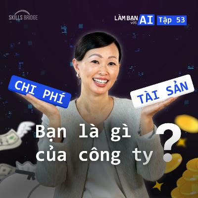EP 53: Bạn Đang Là Chi Phí Hay Là Tài Sản Của Công Ty? | Làm Bạn Với AI EP 53: Bạn Đang Là Chi Phí Hay Là Tài Sản Của Công Ty? | Làm Bạn Với AI