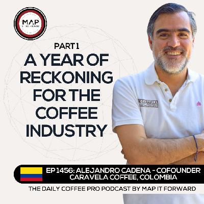 EP 1456 Alejandro Cadena - The Year of Uncertainty for Coffee - The Daily Coffee Pro Podcast by Map It Forward with Lee Safar