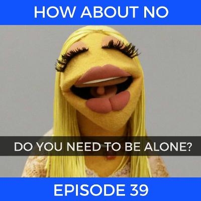 Episode 39 - Do You Need to Be Alone? Episode 39 - Do You Need to Be Alone?