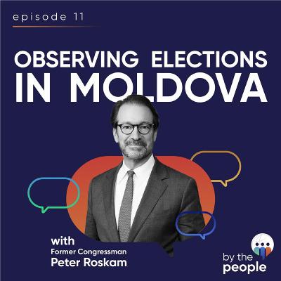 Observing Elections in Moldova with Former Congressman Peter Roskam | Ep 11