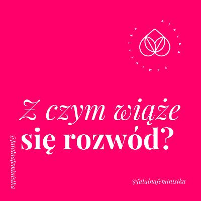 Z czym się wiąże rozwód? Rozmowa z Joanną Warpas