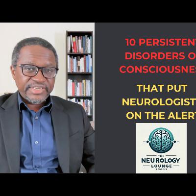 Episode 81. 10 Persistent Disorders of Consciousness That Put Neurologists on the Alert