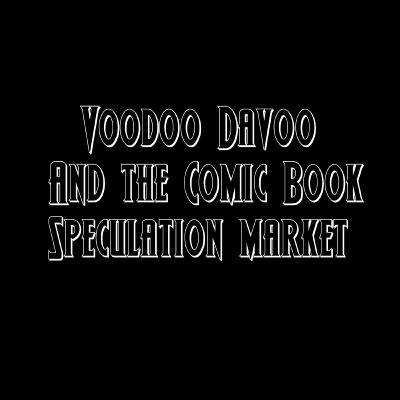 Episode 08 - Voodoo Davoo and the comic book speculation market Episode 08 - Voodoo Davoo and the comic book speculation market
