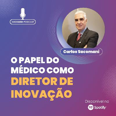 #46 - Dr. Carlos Sacomani - Ele trocou o consultório pelo cargo de gestor de inovação médica #46 - Dr. Carlos Sacomani - Ele trocou o consultório pelo cargo de gestor de inovação médica