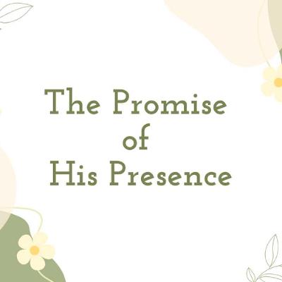 The Promise of His Presence The Promise of His Presence