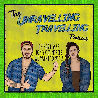 Episode 22 - Top 5 Countries we want to visit