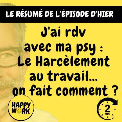 Happy Work - Bien-être au travail et management bienveillant - RÉSUMÉ - J'ai rdv avec ma psy : Le Harcèlement au travail... on fait comment ?