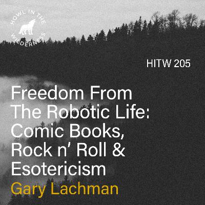 Freedom From the Robotic Life: Comic Books, Rock n’ Roll & Esotericism | Gary Lachman | HITW 205 Freedom From the Robotic Life: Comic Books, Rock n’ Roll & Esotericism | Gary Lachman | HITW 205