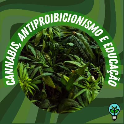 Episódio 12 - Cannabis, antiproibicionismo e educação