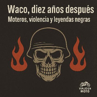 ️ Waco, diez años después: Moteros, violencia y leyendas negras - Episodio exclusivo para mecenas