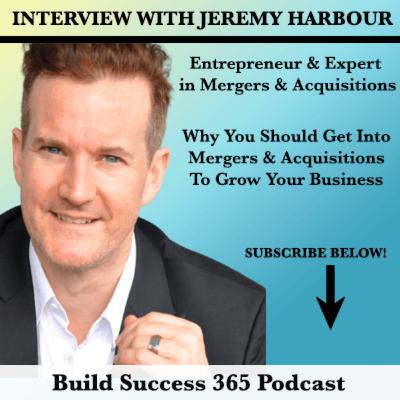 Interview With Jeremy Harbour- Why You Should Get Into Mergers & Acquisitions To Grow Your Business