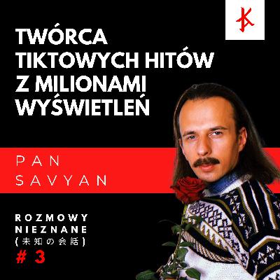 Pan Savyan - Twórca TikTokowych hitów z milionami wyświetleń - Rozmowy Nieznane Pan Savyan - Twórca TikTokowych hitów z milionami wyświetleń - Rozmowy Nieznane