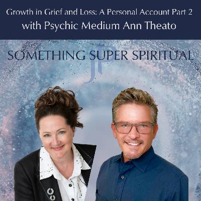 Growth in Grief and Loss: A Personal Account Part 2 with Psychic Medium Ann Théato